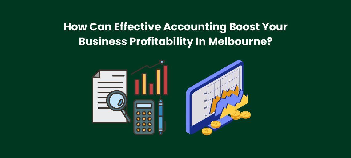 How Can Effective Accounting Boost Your Business Profitability In Melbourne?