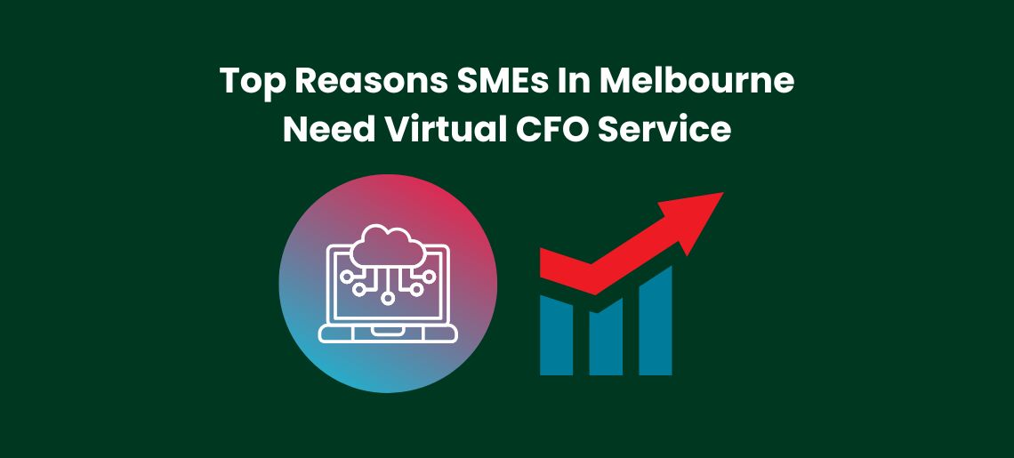 Top Reasons SMEs In Melbourne Need Virtual CFO Service