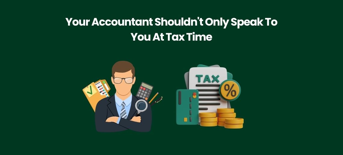 Your Accountant Shouldn’t Only Speak To You At Tax Time
